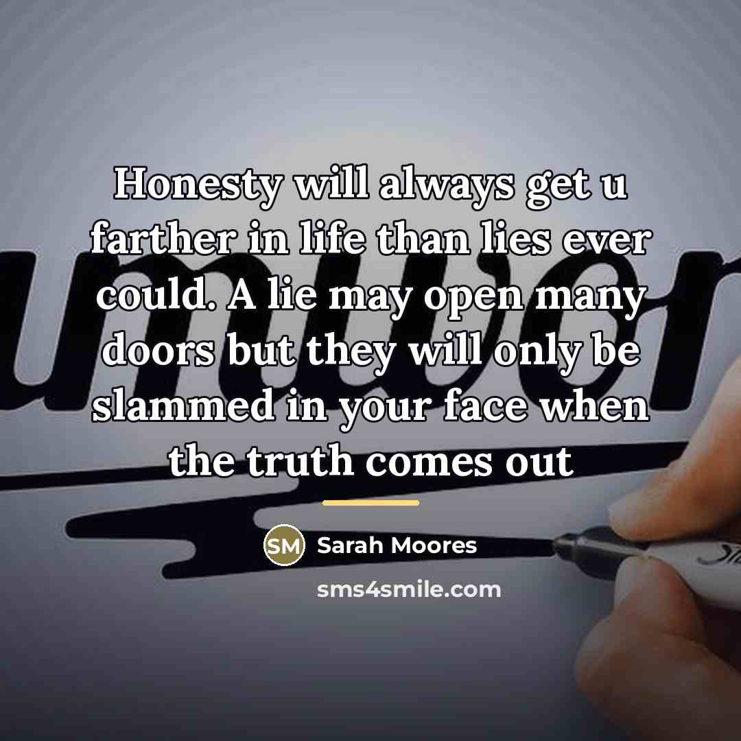 “Honesty will always get u farther in life than lies…” quote by Sarah Moores