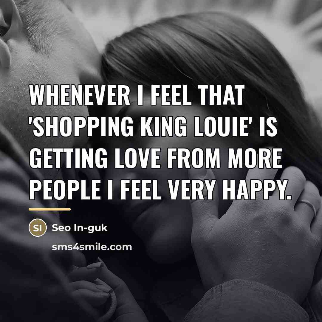 “Whenever I feel that 'Shopping King Louie' is getting love…” quote by Seo In-guk