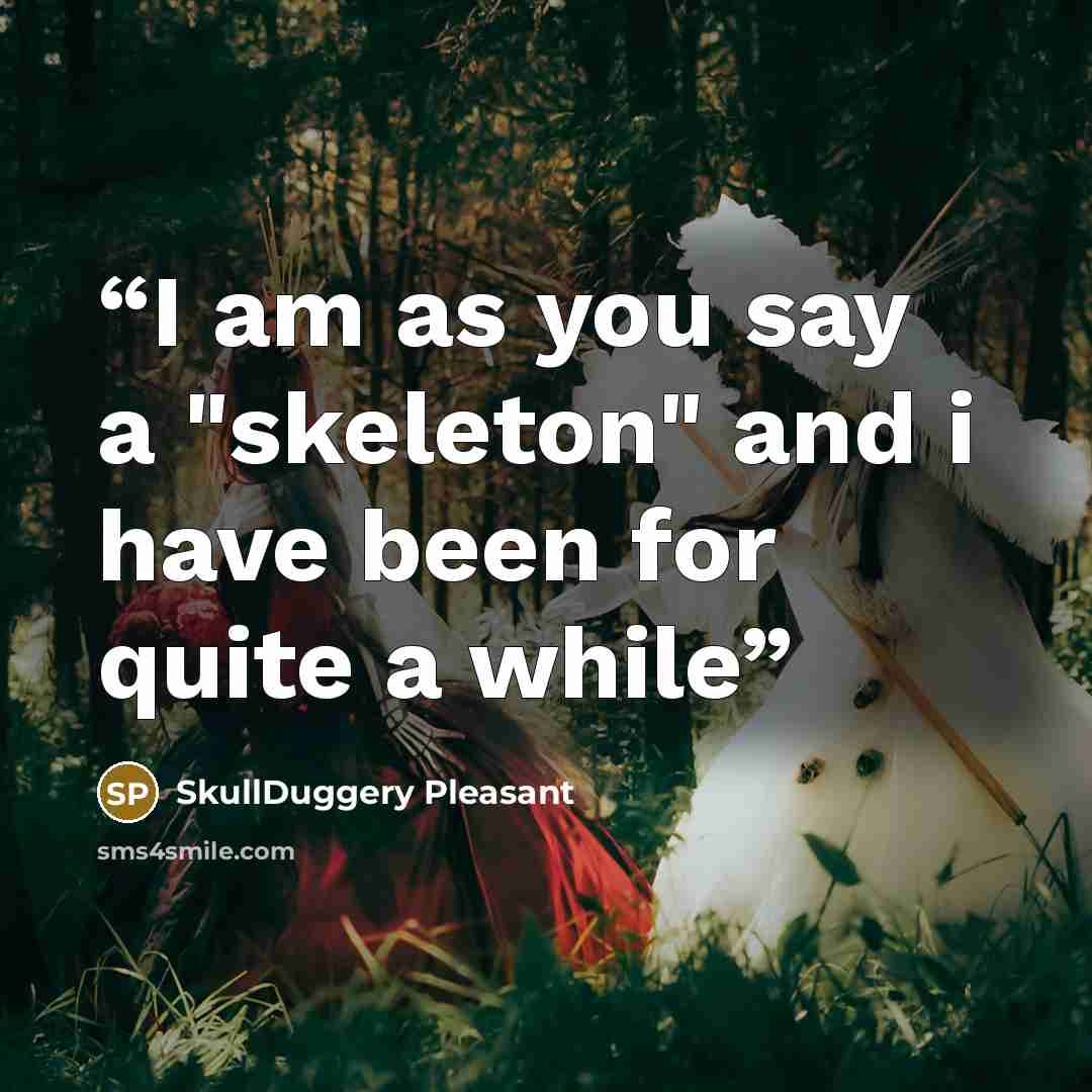 “I am as you say a "skeleton" and i have been for quite a while” quote by SkullDuggery Pleasant