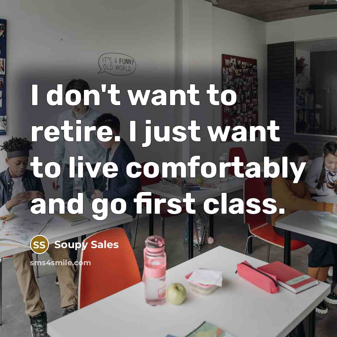 “I don't want to retire. I just want to live…” quote by Soupy Sales