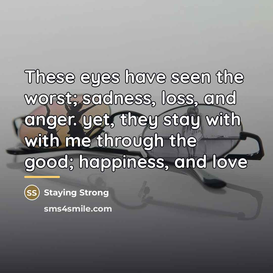 “These eyes have seen the worst; sadness, loss, and anger.…” quote by Staying Strong