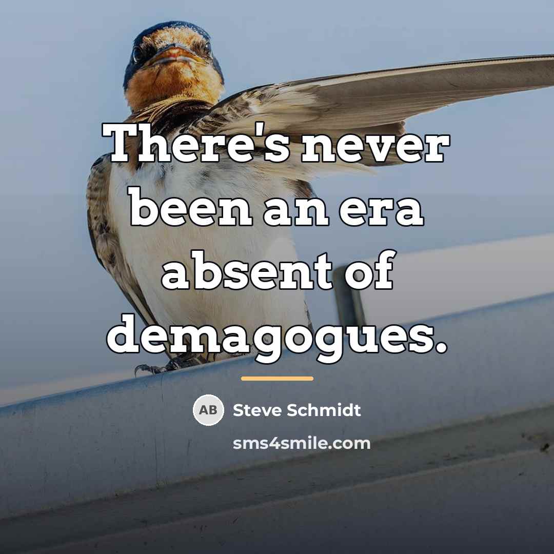 “There's never been an era absent of demagogues.…” quote by Steve Schmidt