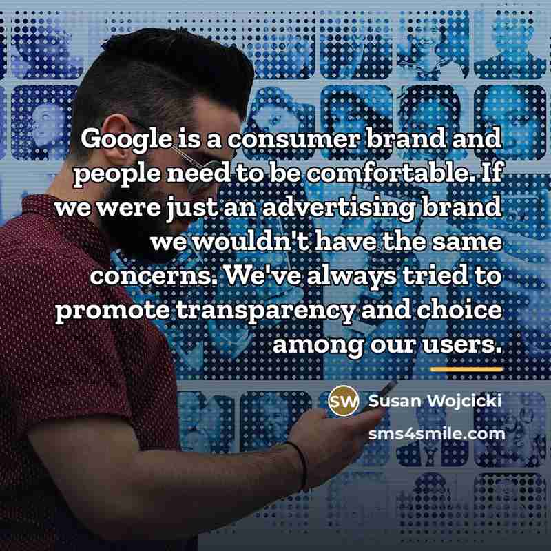 “Google is a consumer brand and people need to be…” quote by Susan Wojcicki