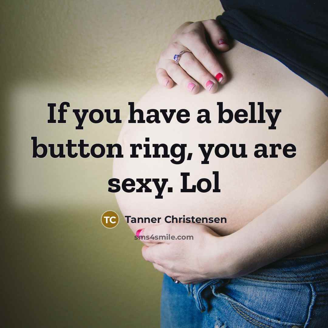 “If you have a belly button ring, you are sexy. Lol” quote by Tanner Christensen