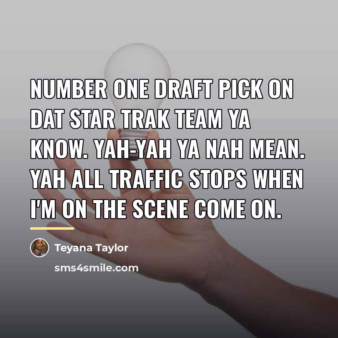 “Number one draft pick on dat Star Trak team ya…” quote by Teyana Taylor