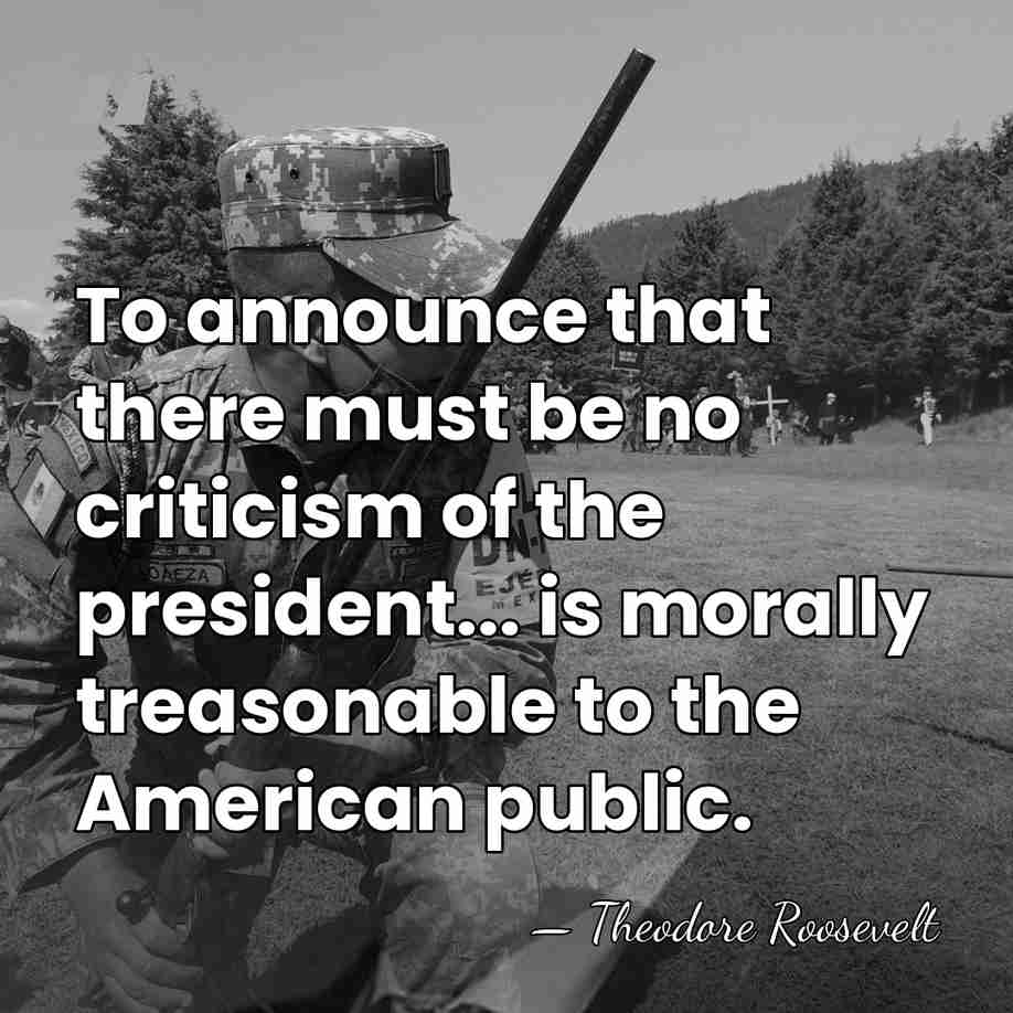 To announce that there must be no criticism of the president... is&hellip; - Theodore Roosevelt