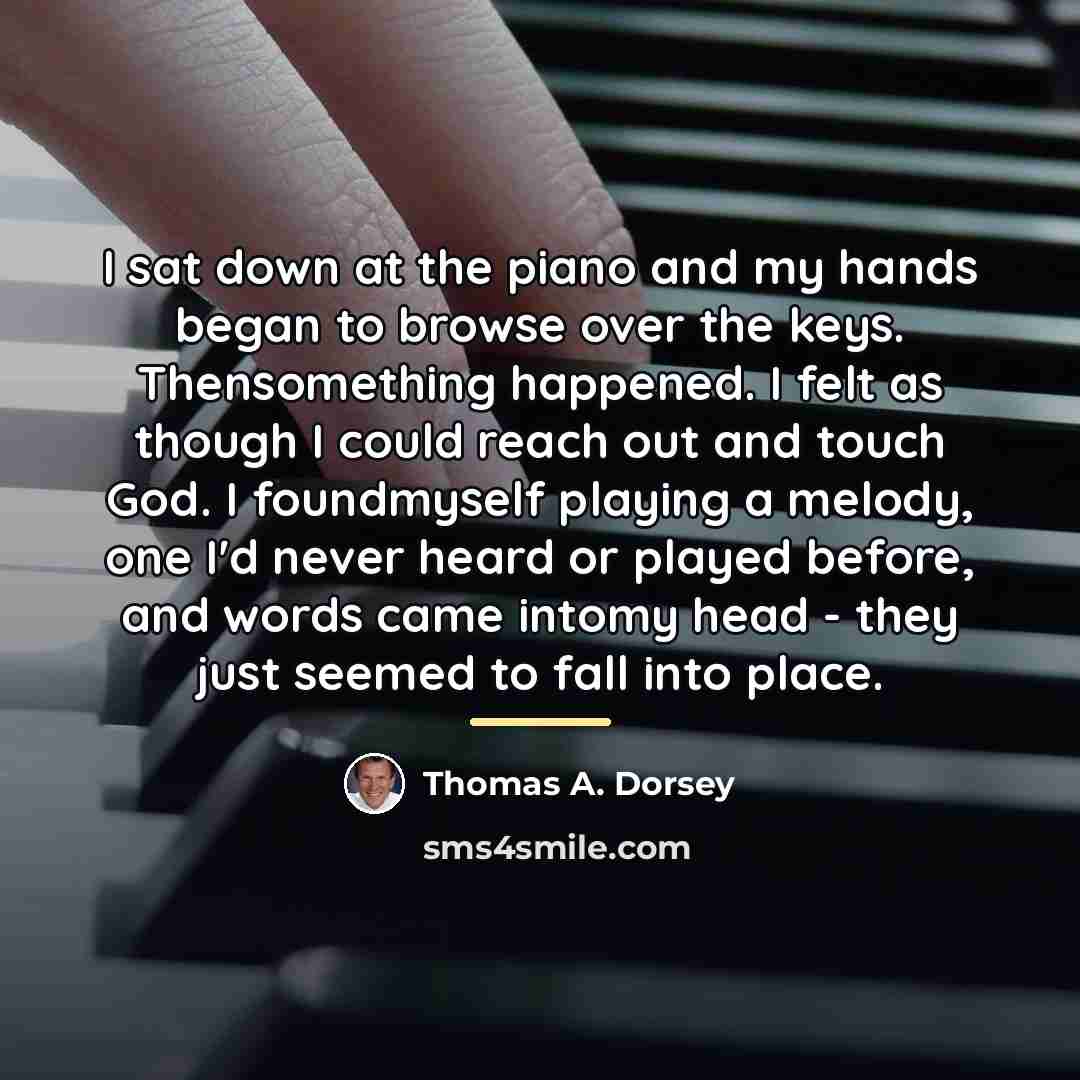“I sat down at the piano and my hands began…” quote by Thomas A. Dorsey