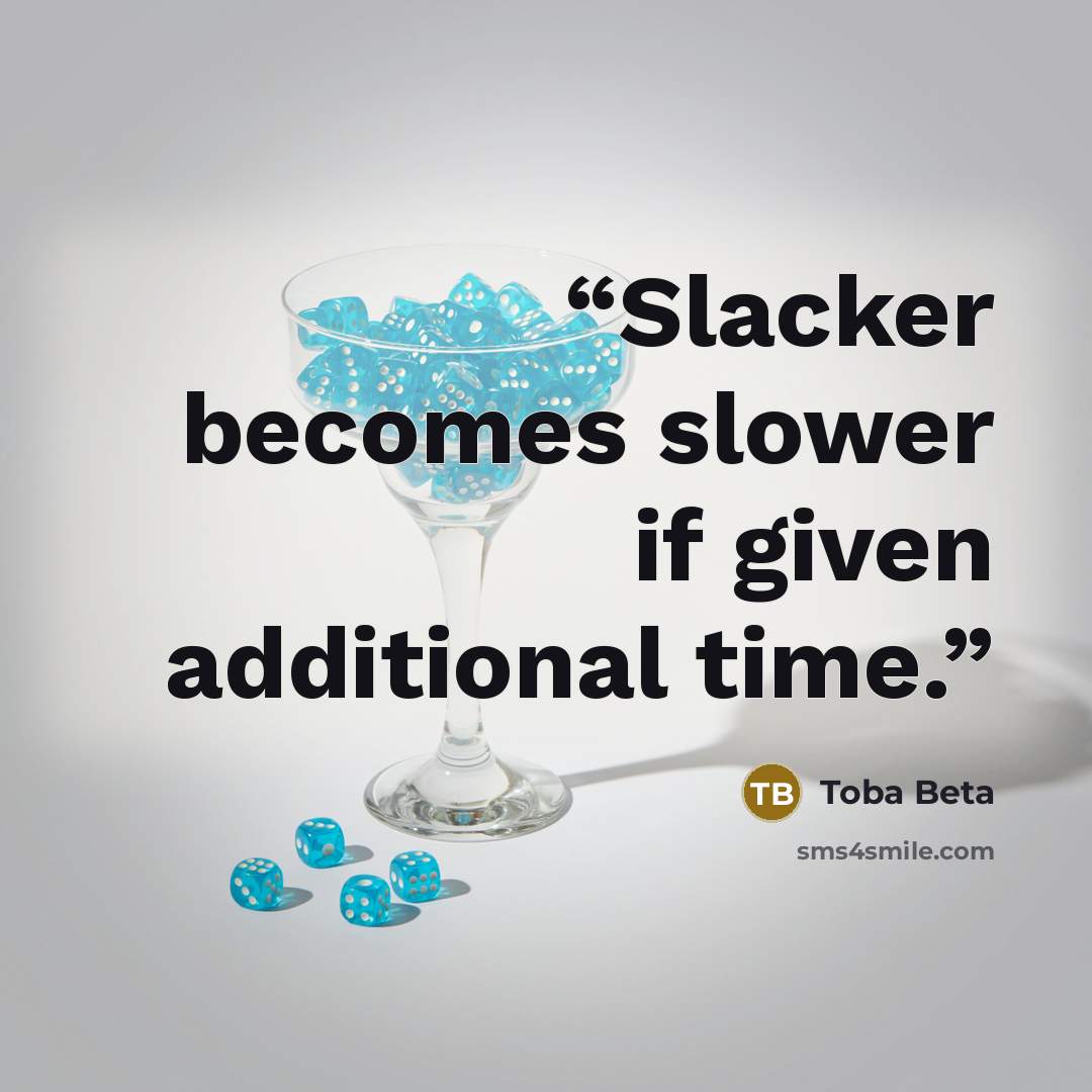“Slacker becomes slower if given additional time.” quote by Toba Beta