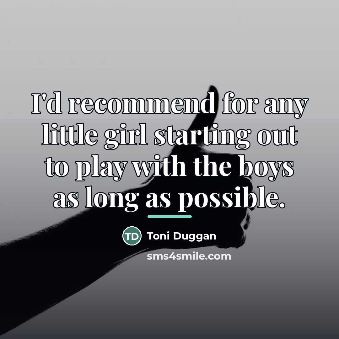 “I'd recommend for any little girl starting out to play…” quote by Toni Duggan