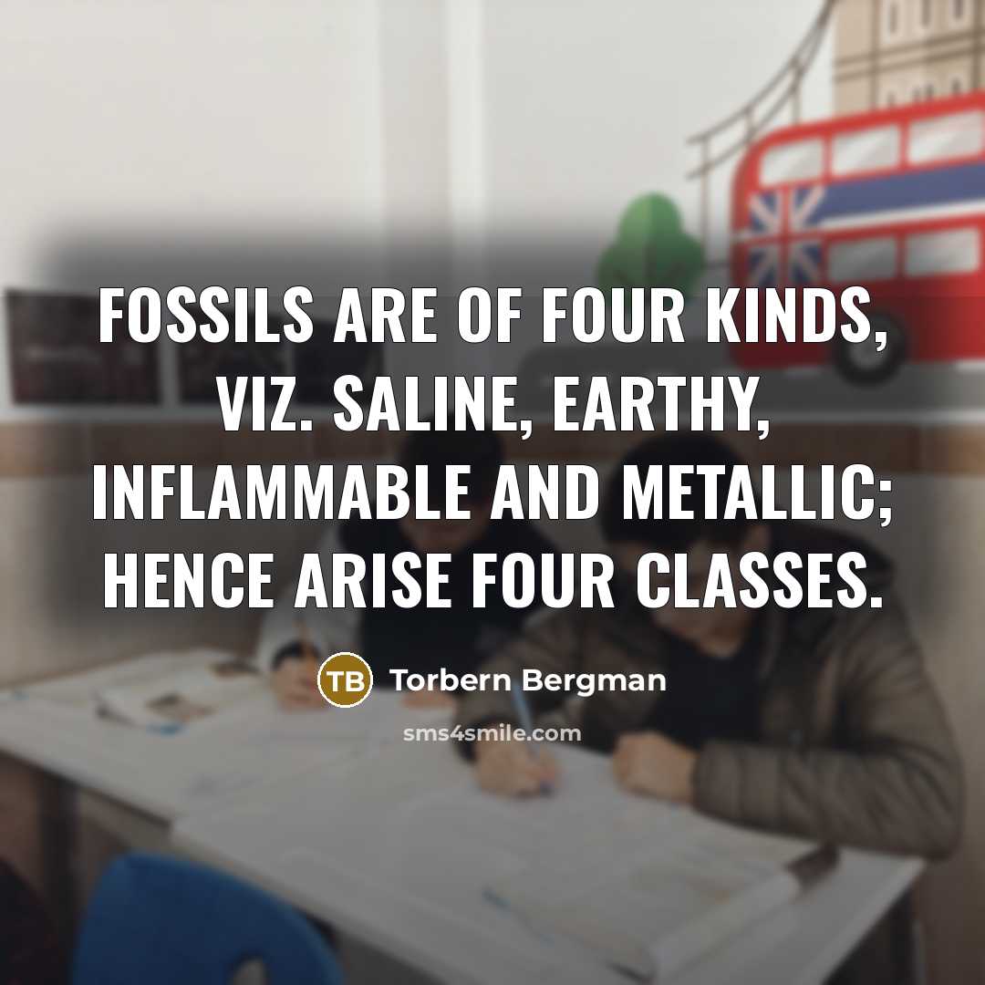 “Fossils are of four kinds, viz. saline, earthy, inflammable and…” quote by Torbern Bergman