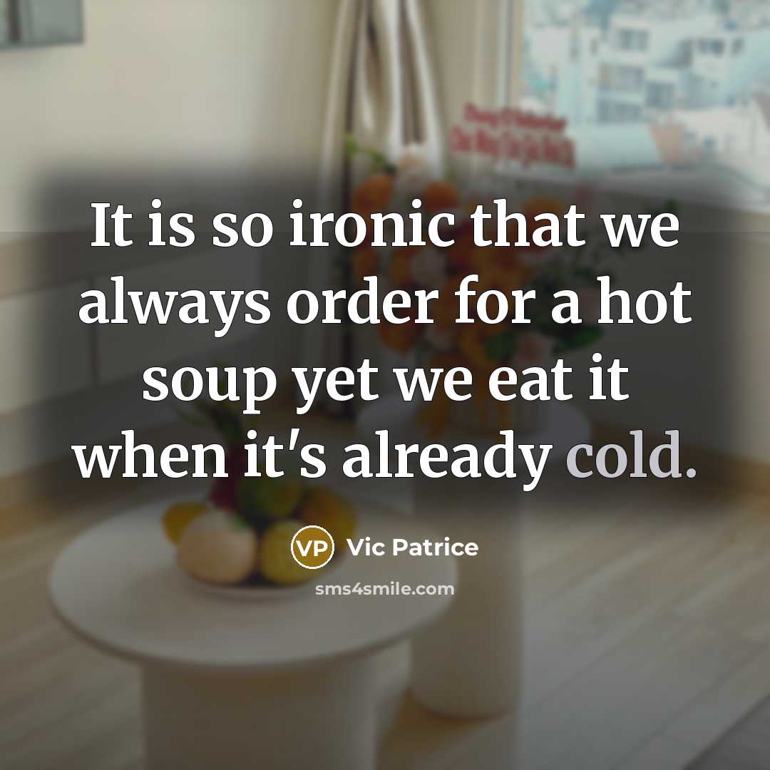 “It is so ironic that we always order for a…” quote by Vic Patrice