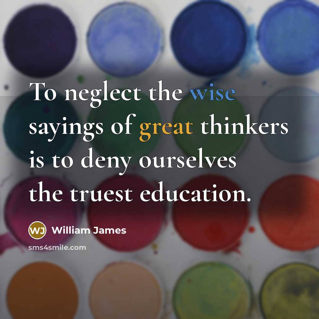 “To neglect the wise sayings of great thinkers is to…” quote by William James