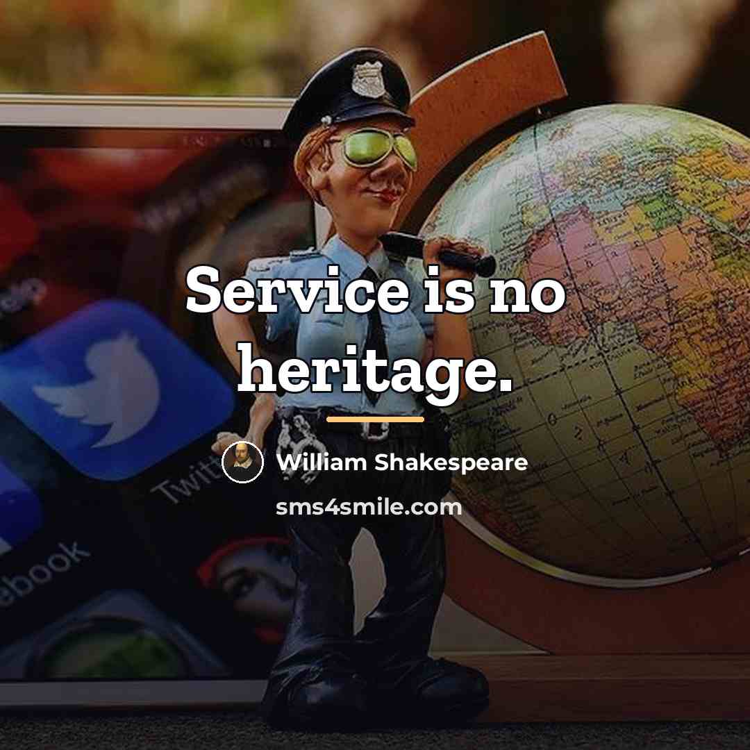 “Service is no heritage.…” quote by William Shakespeare
