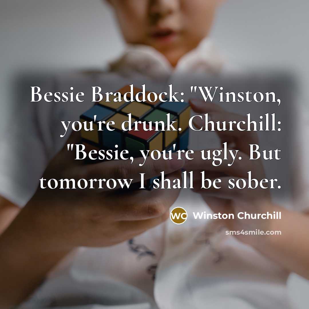 “Bessie Braddock: "Winston, you're drunk. Churchill: "Bessie, you're ugly. But…” quote by Winston Churchill