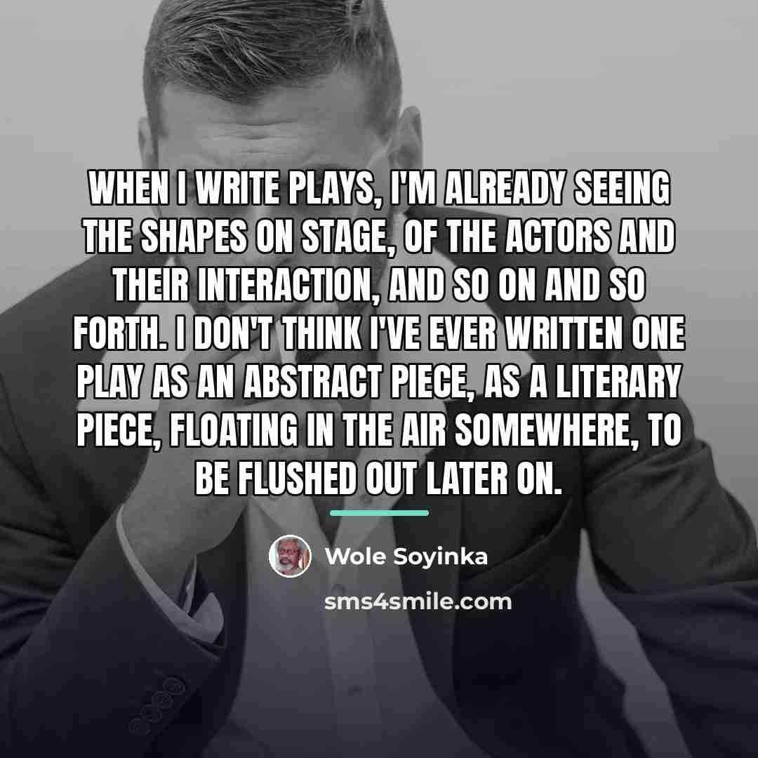 “When I write plays, I'm already seeing the shapes on…” quote by Wole Soyinka