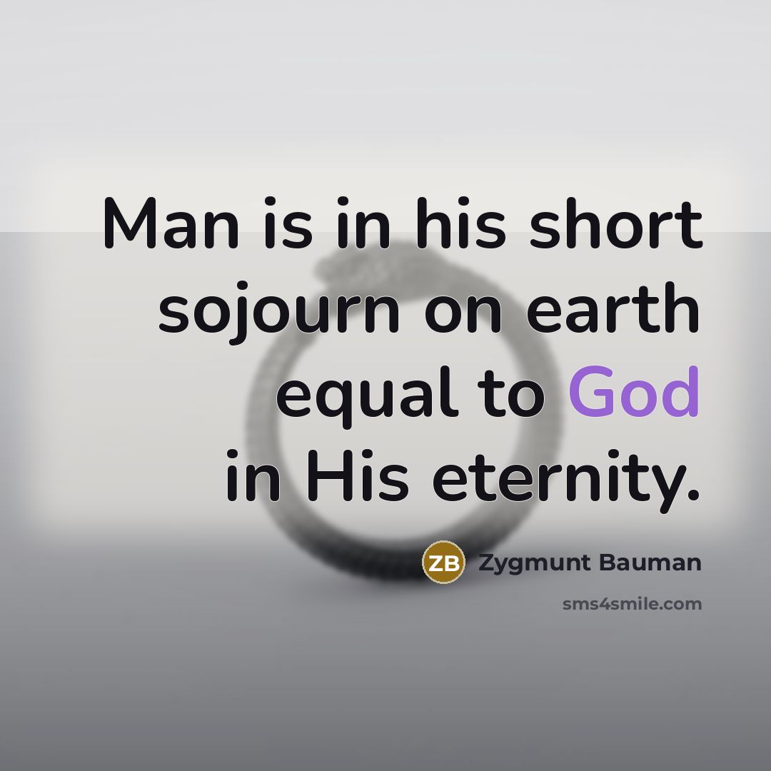 “Man is in his short sojourn on earth equal to…” quote by Zygmunt Bauman