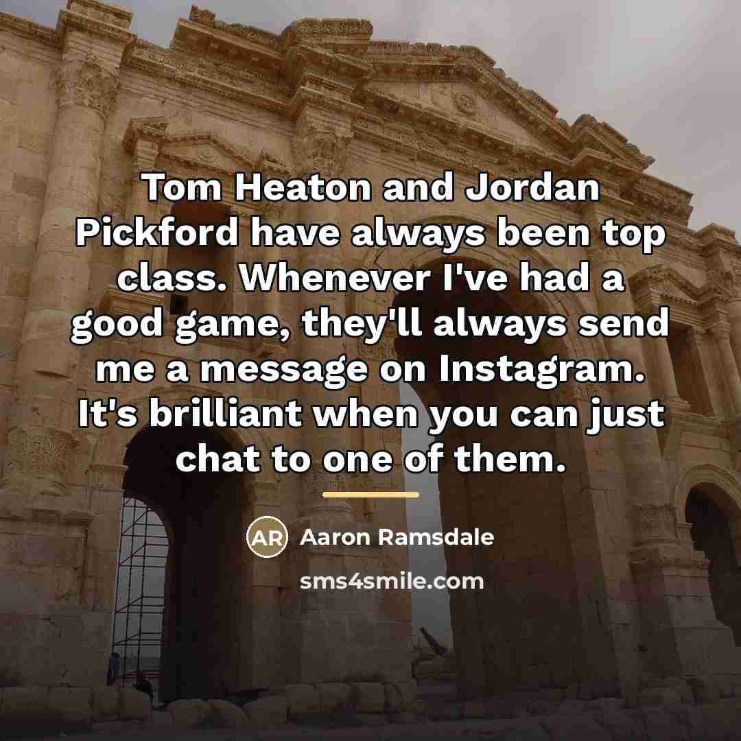 “Tom Heaton and Jordan Pickford have always been top class.…” quote by Aaron Ramsdale