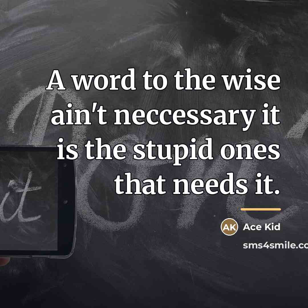 “A word to the wise ain't neccessary it is the…” quote by Ace Kid