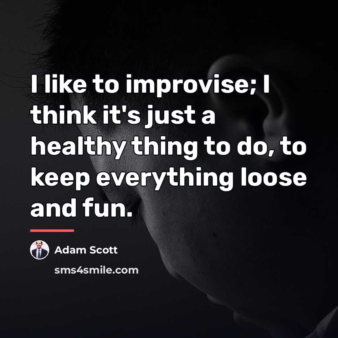 “I like to improvise; I think it's just a healthy…” quote by Adam Scott
