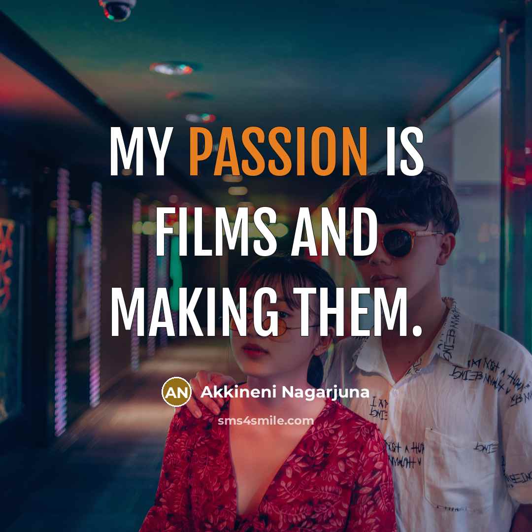 “My passion is films and making them.…” quote by Akkineni Nagarjuna
