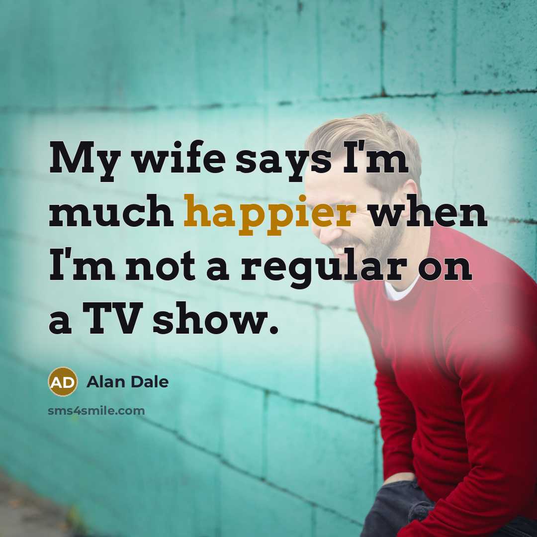 “My wife says I'm much happier when I'm not a…” quote by Alan Dale