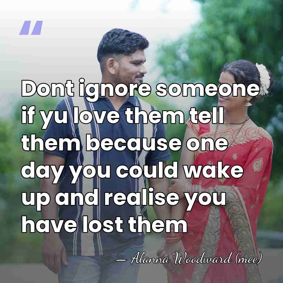 Dont ignore someone if yu love them tell them because one day&hellip; - Alanna Woodward (mee)