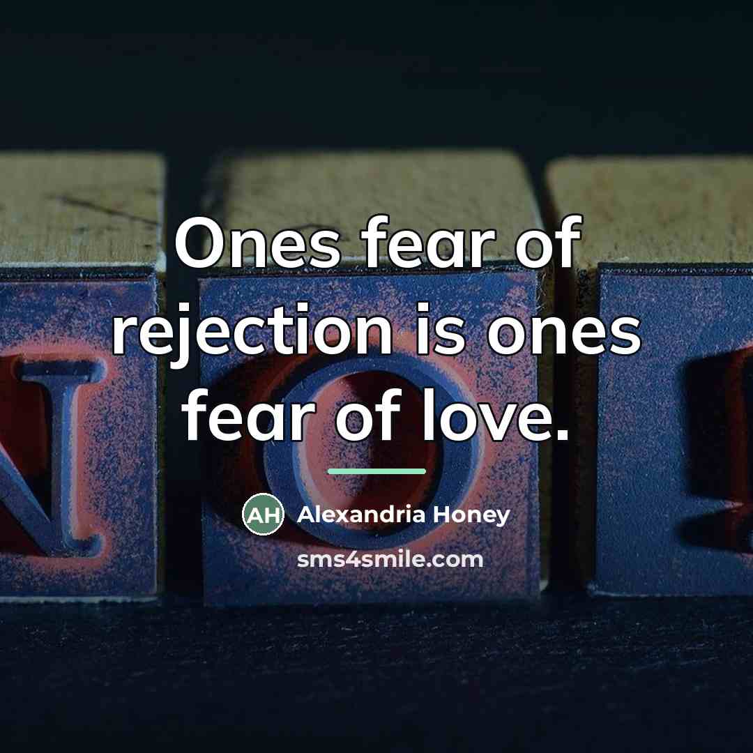 “Ones fear of rejection is ones fear of love.…” quote by Alexandria Honey