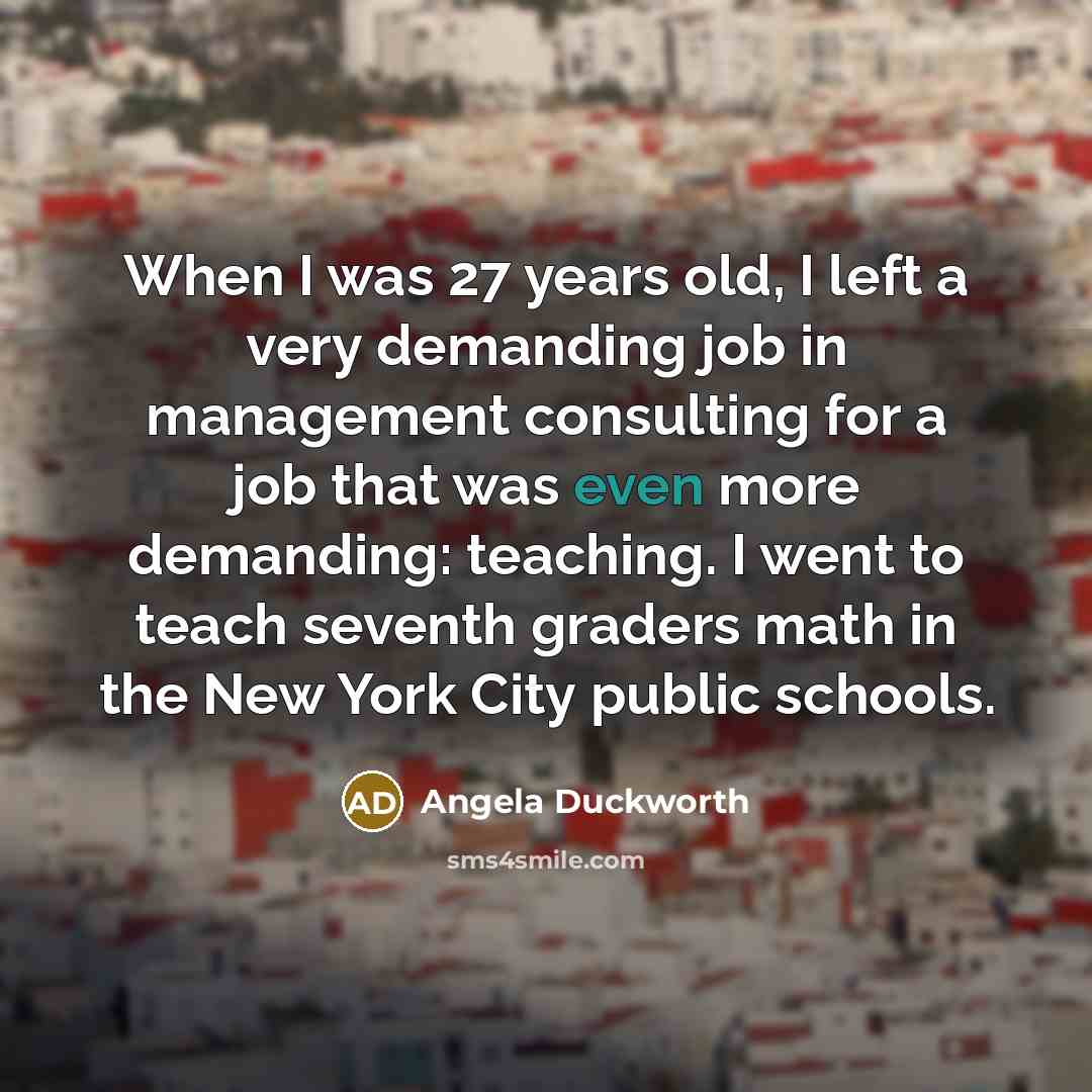 “When I was 27 years old, I left a very…” quote by Angela Duckworth
