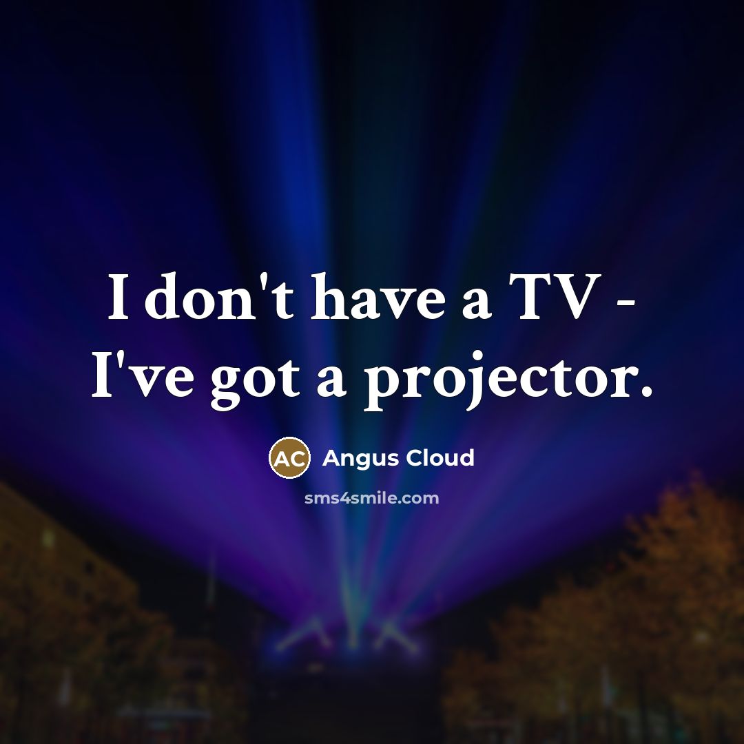 “I don't have a TV - I've got a projector.…” quote by Angus Cloud
