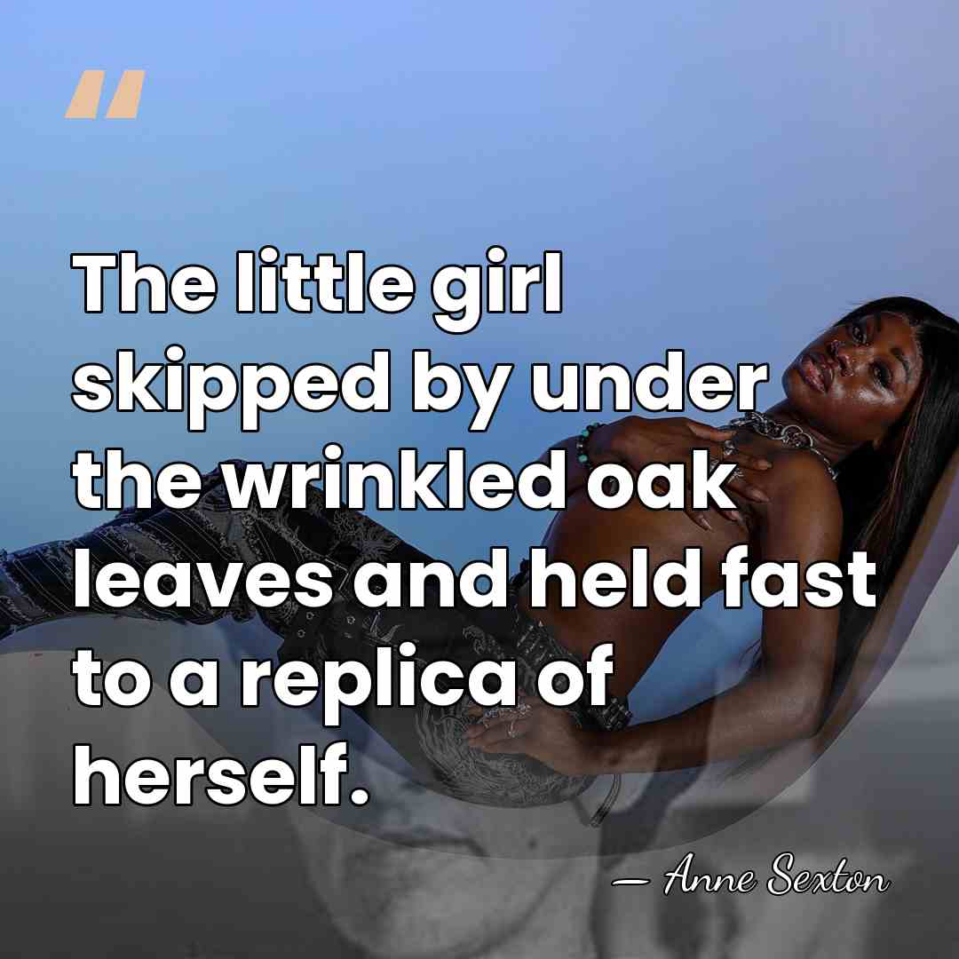 The little girl skipped by under the wrinkled oak leaves and held&hellip; - Anne Sexton