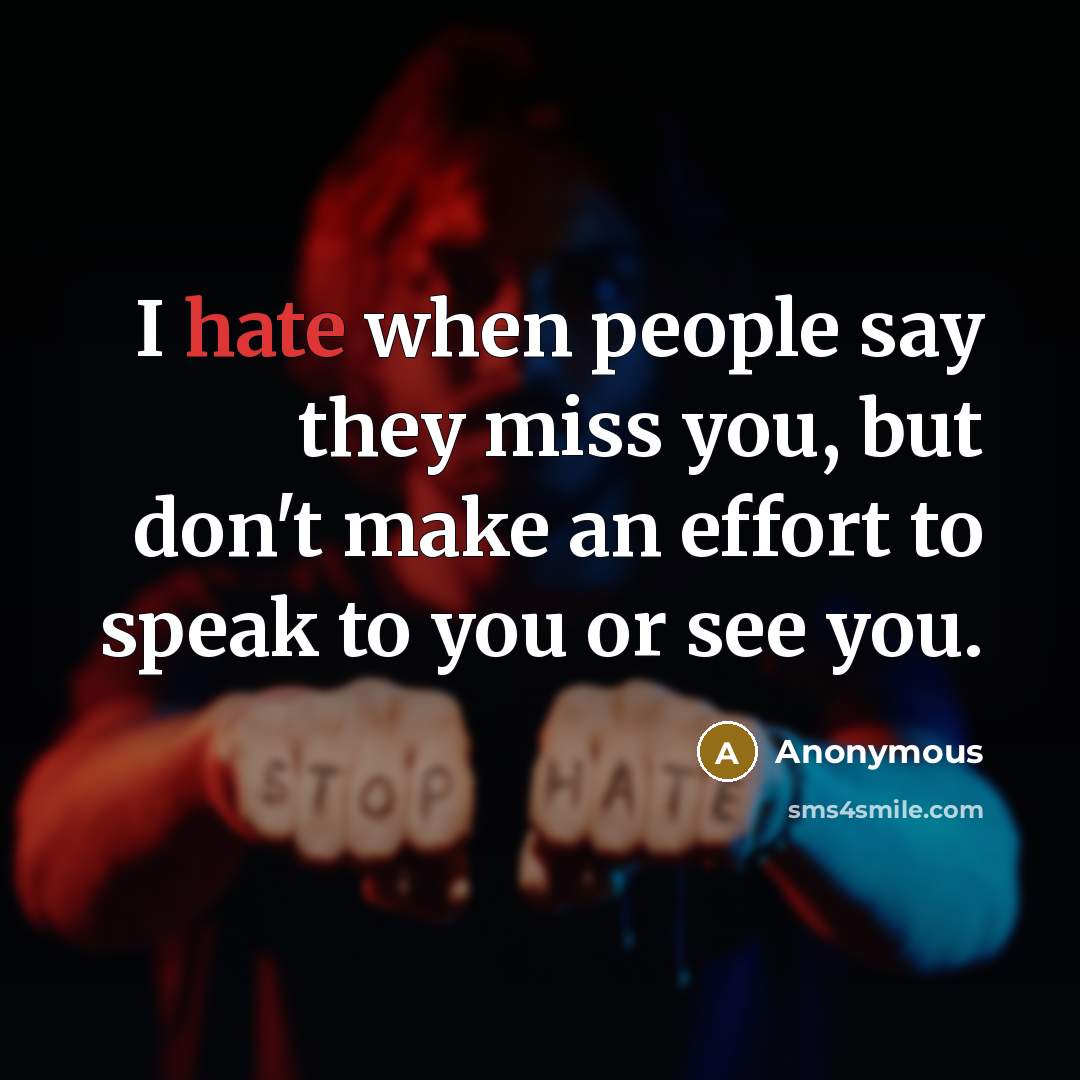 “I hate when people say they miss you, but don't…” quote by Anonymous