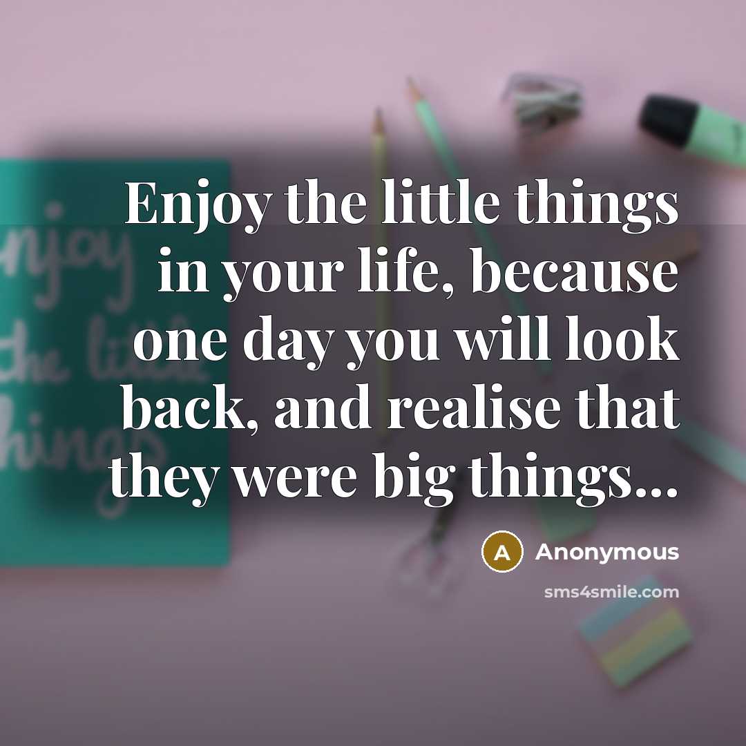 “Enjoy the little things in your life, because one day…” quote by Anonymous