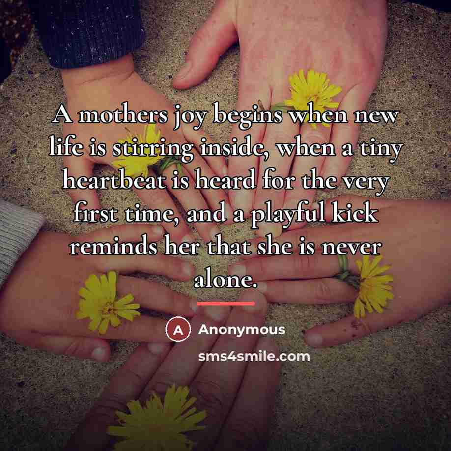“A mothers joy begins when new life is stirring inside,…” quote by Anonymous