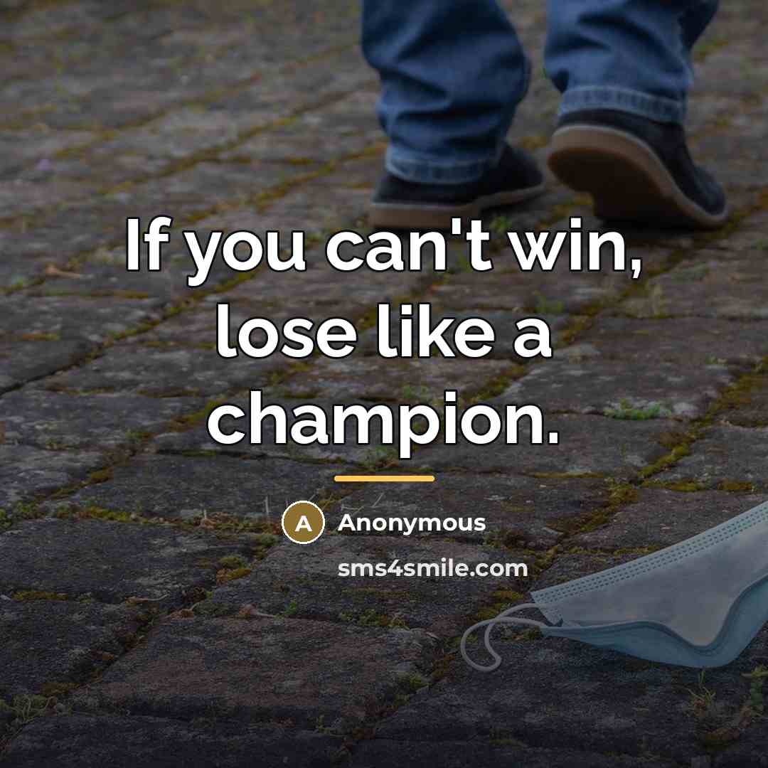 “If you can't win, lose like a champion.…” quote by Anonymous