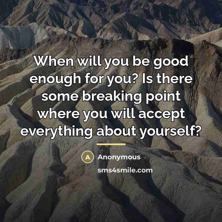 “When will you be good enough for you? Is there…” quote by Anonymous
