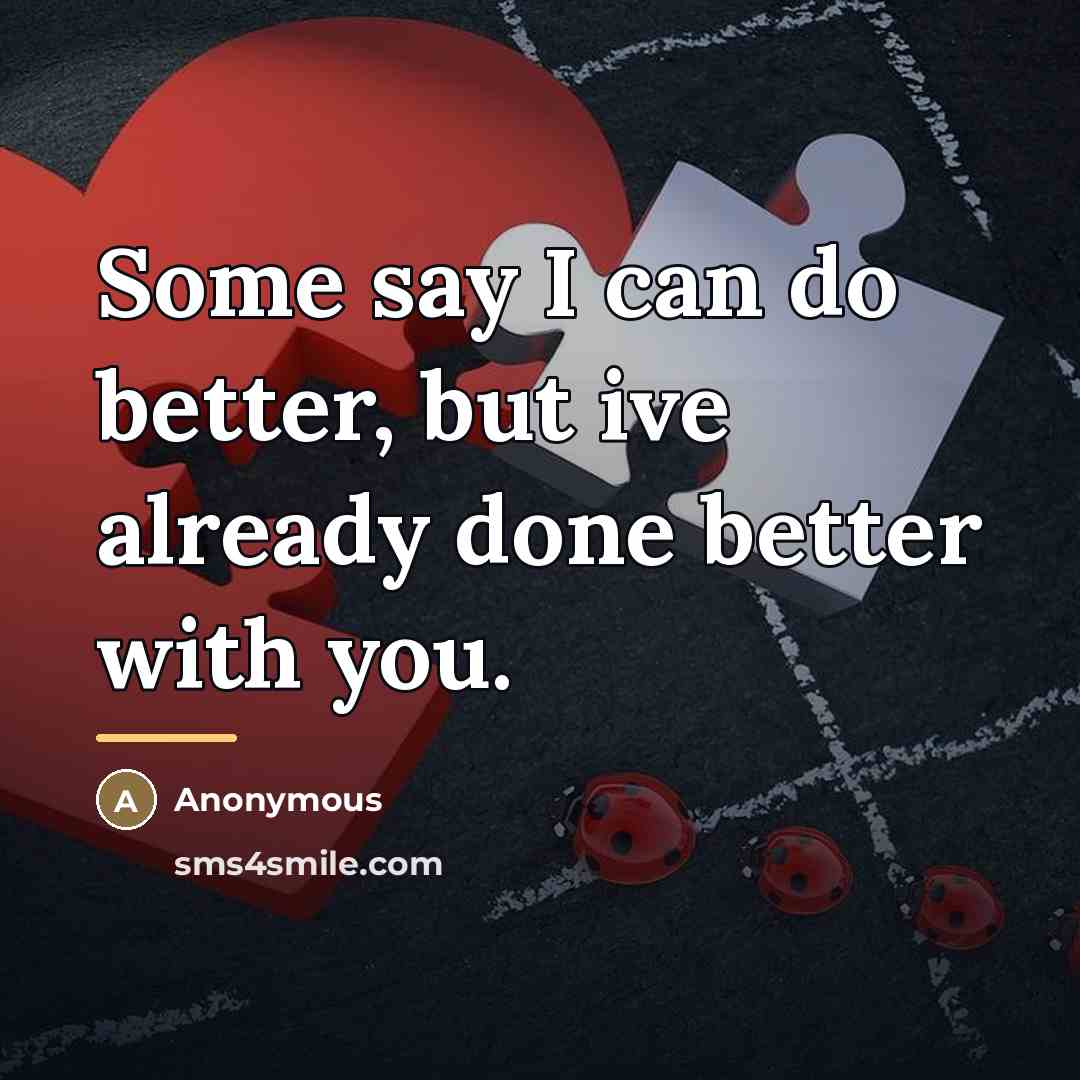 “Some say I can do better, but ive already done…” quote by Anonymous