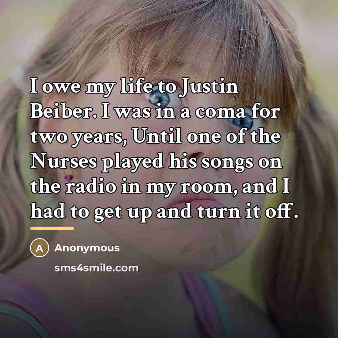 “I owe my life to Justin Beiber. I was in…” quote by Anonymous