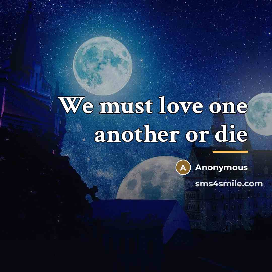“We must love one another or die…” quote by Anonymous