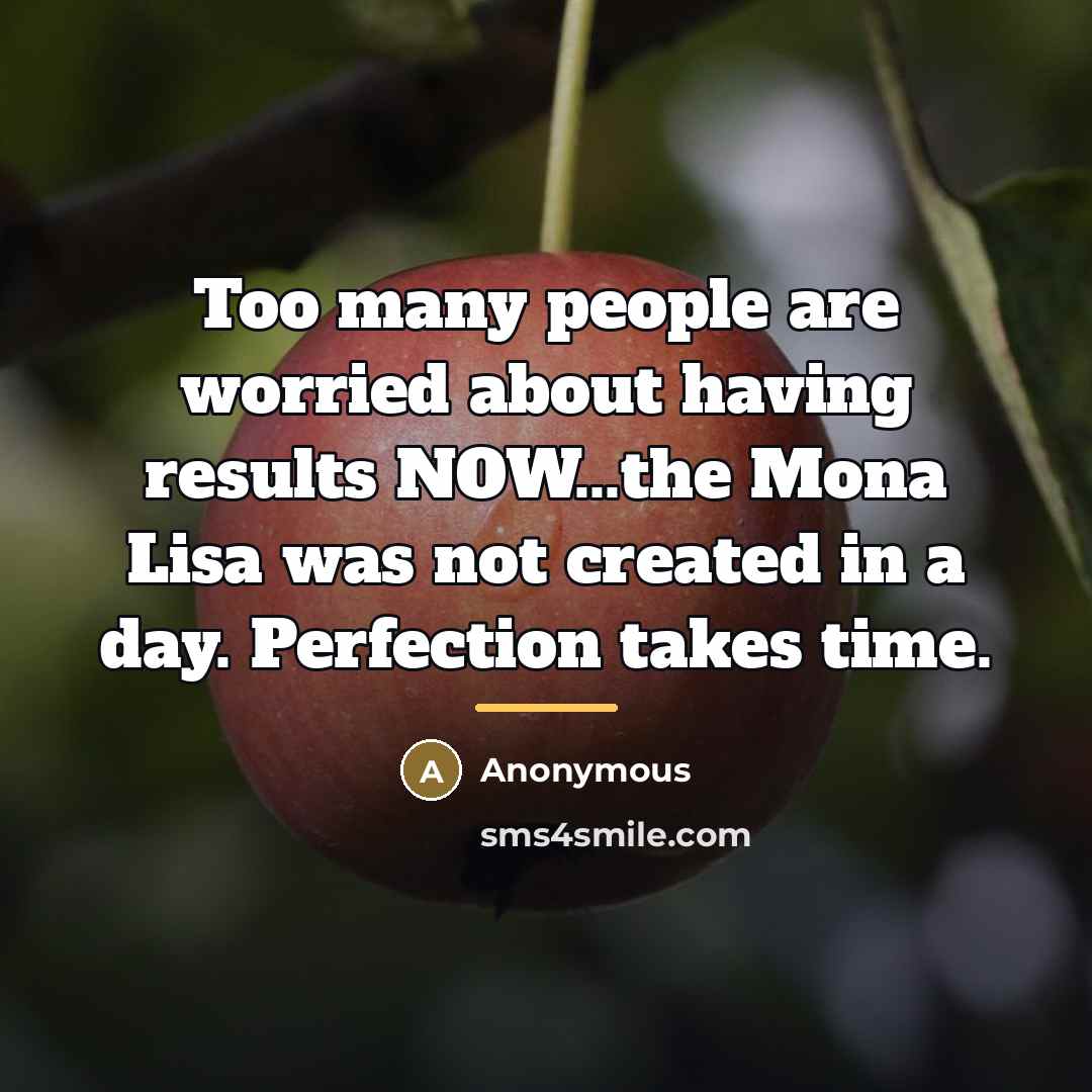 “Too many people are worried about having results NOW...the Mona…” quote by Anonymous