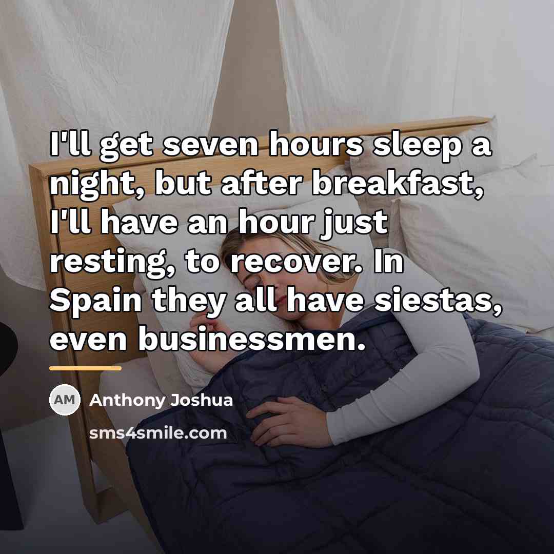 “I'll get seven hours sleep a night, but after breakfast,…” quote by Anthony Joshua
