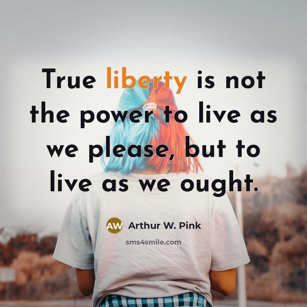 “True liberty is not the power to live as we…” quote by Arthur W. Pink