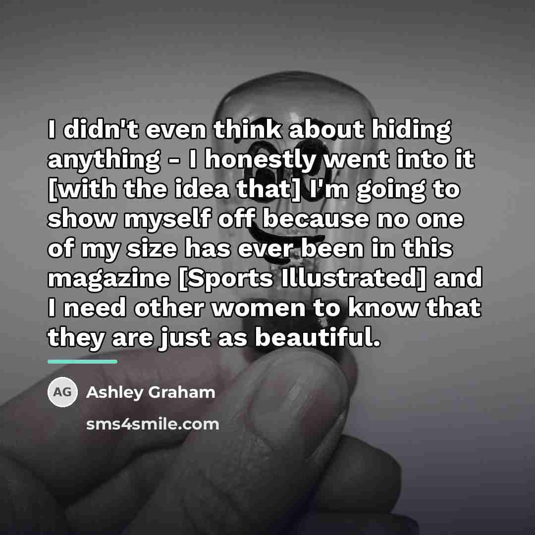 “I didn't even think about hiding anything - I honestly…” quote by Ashley Graham