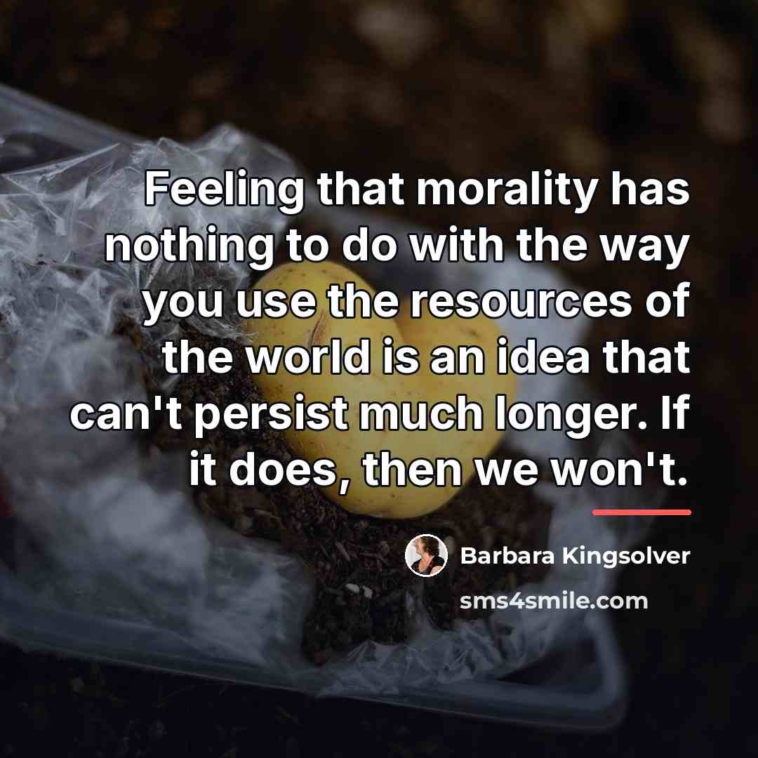 “Feeling that morality has nothing to do with the way…” quote by Barbara Kingsolver