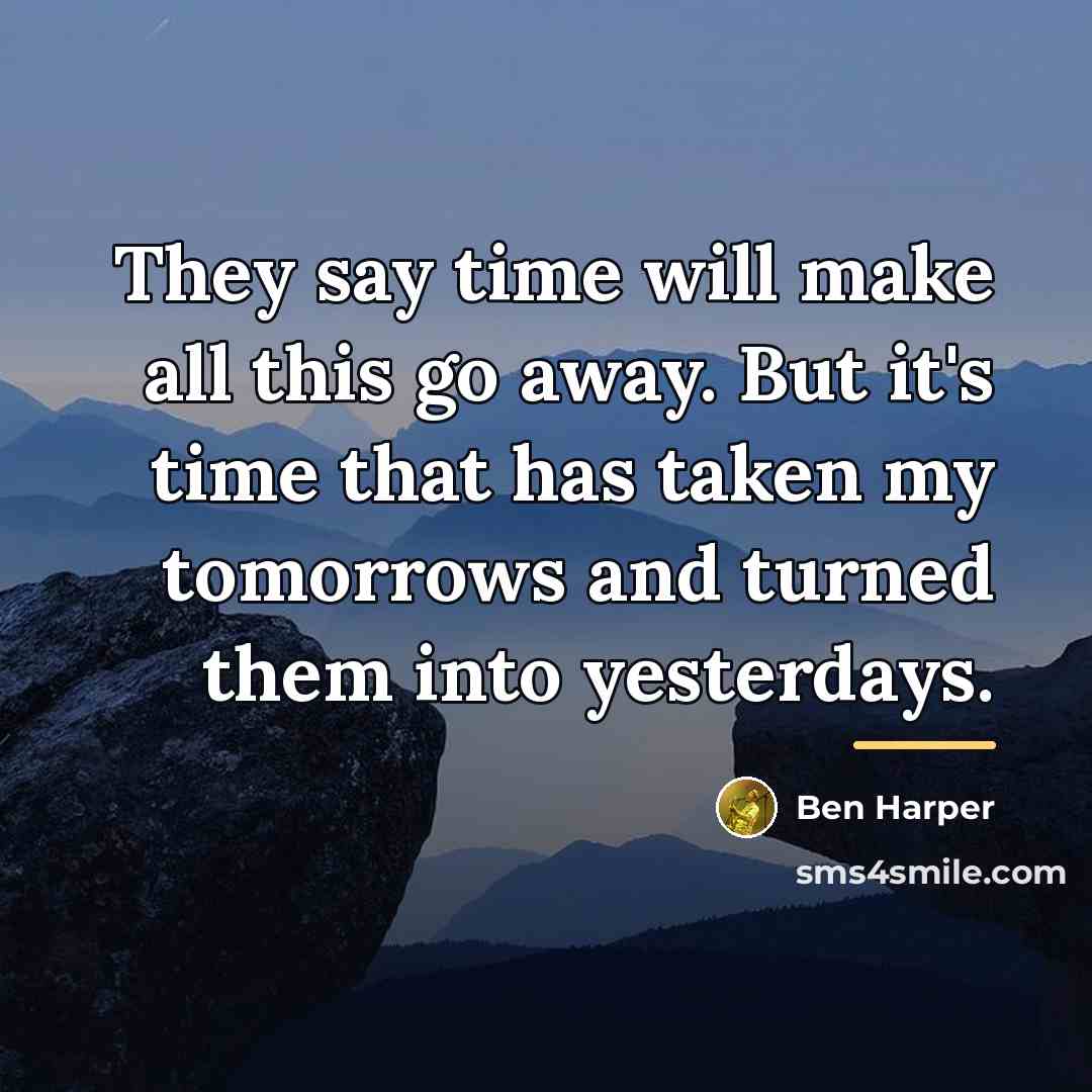 “They say time will make all this go away. But…” quote by Ben Harper