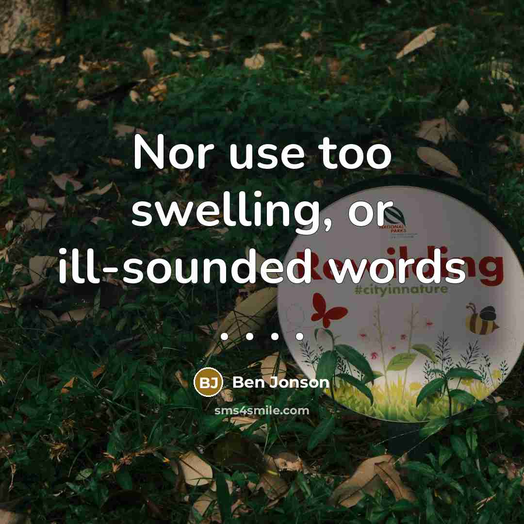 “Nor use too swelling, or ill-sounded words . . .…” quote by Ben Jonson
