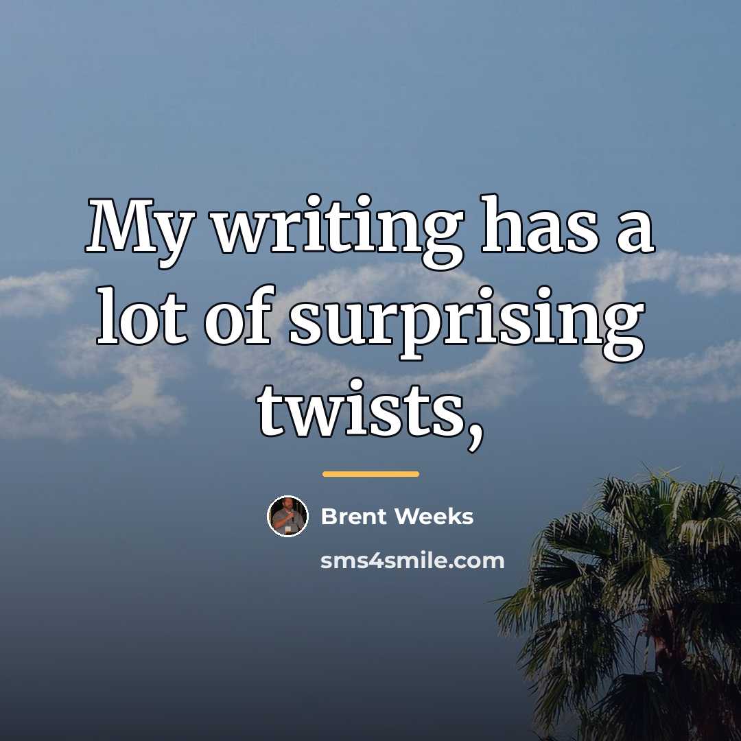 “My writing has a lot of surprising twists,…” quote by Brent Weeks