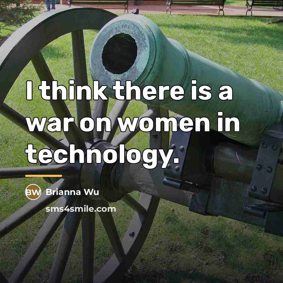 “I think there is a war on women in technology.…” quote by Brianna Wu