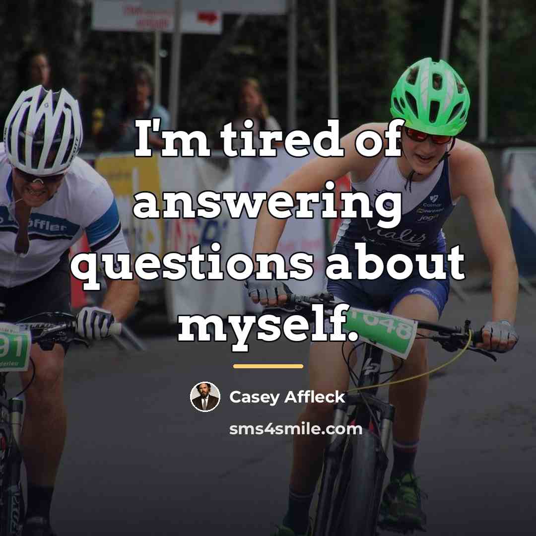 “I'm tired of answering questions about myself.…” quote by Casey Affleck
