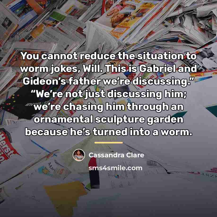 “You cannot reduce the situation to worm jokes, Will. This…” quote by Cassandra Clare