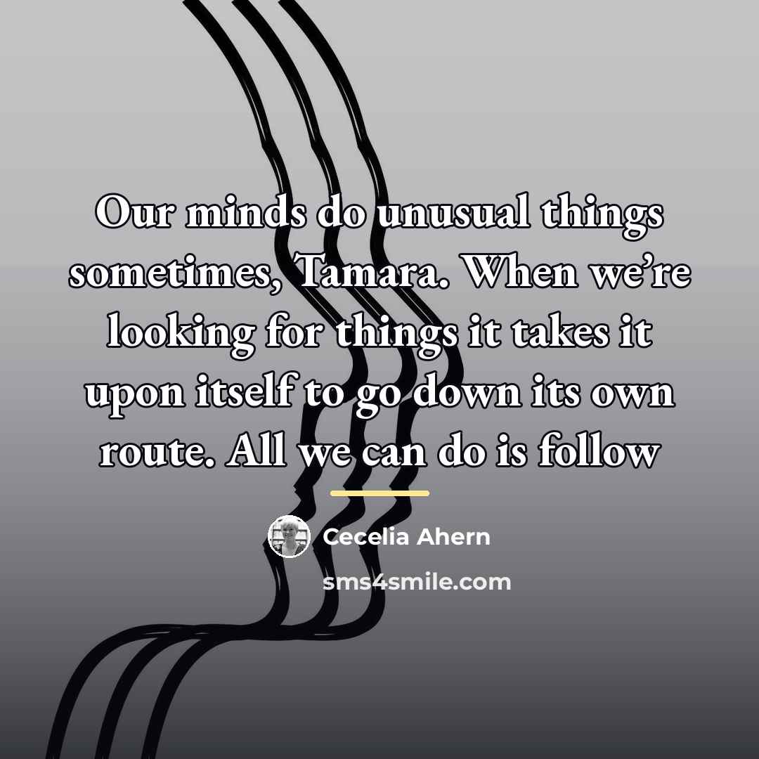 “Our minds do unusual things sometimes, Tamara. When we’re looking…” quote by Cecelia Ahern